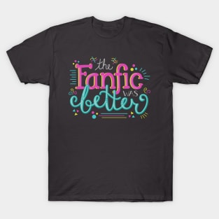 The Fanfic was Better T-Shirt